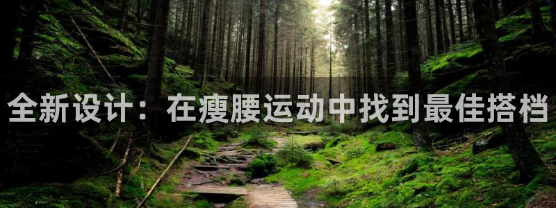 意昂5(KGAME)娱乐网站:全新设计:在瘦腰运动中找到最佳